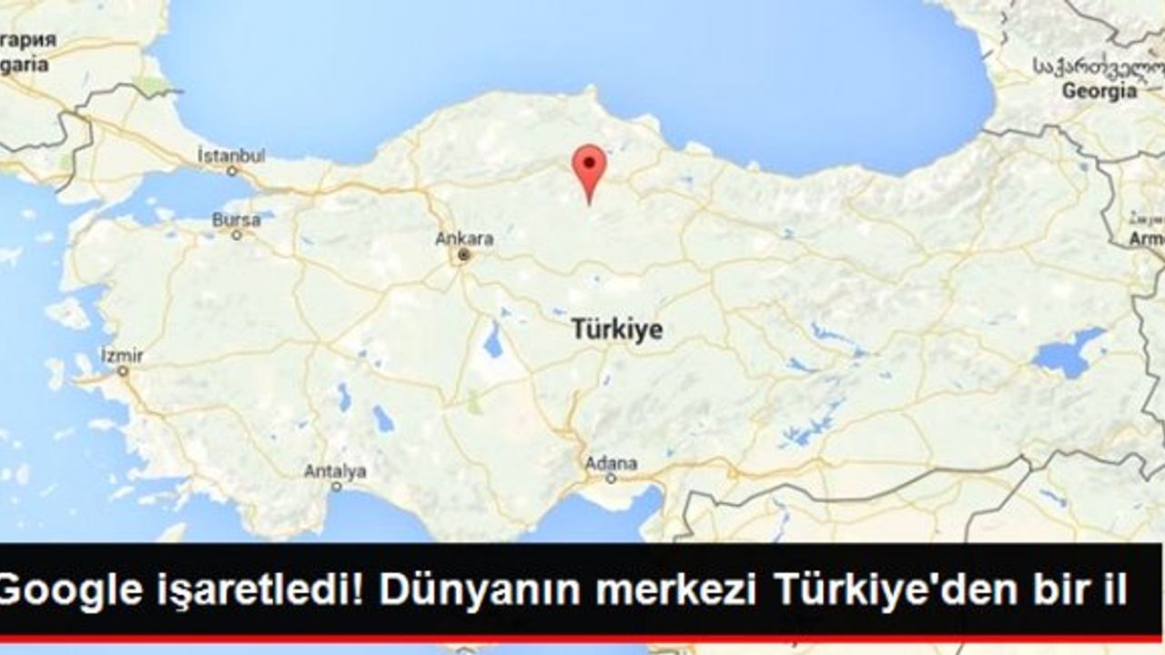 Google, Dünyanın Merkezini Çorum Olarak İşaretledi