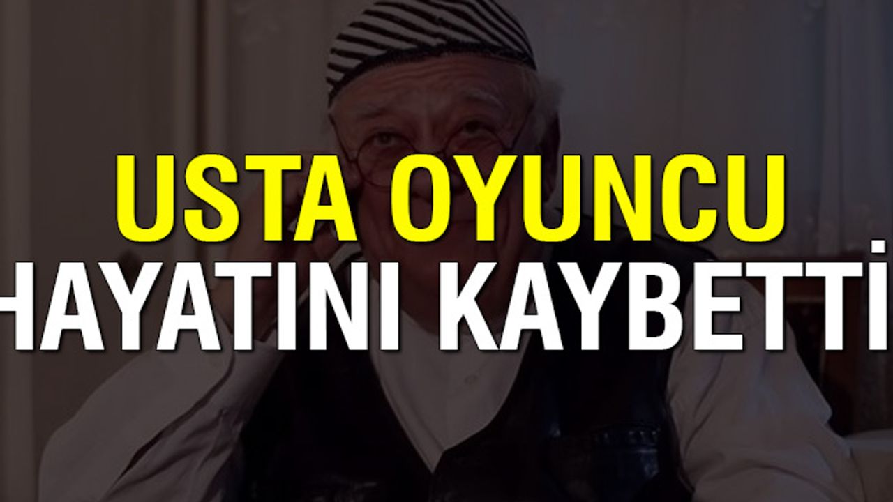 Usta oyuncu Ercüment Balakoğlu hayatını kaybetti