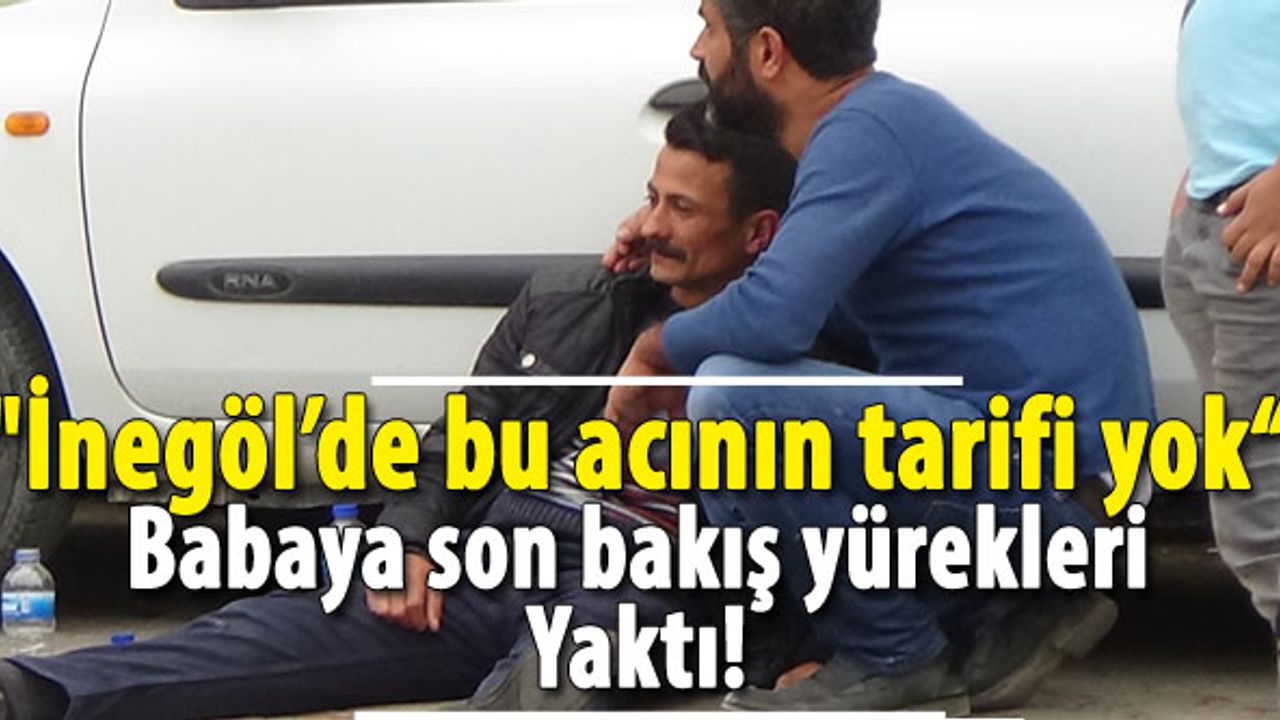 Babaya son bakış! Bu acıya yürek dayanmaz!  