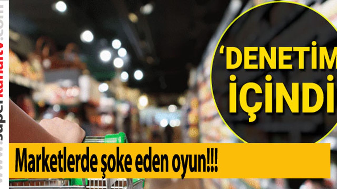 Marketlerde şoke eden oyun! Etiketler denetim içinmiş