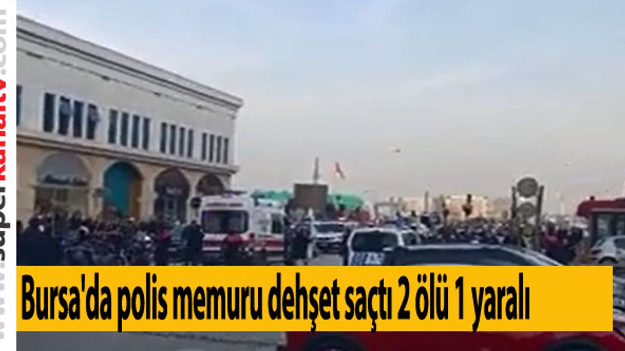 Bursa'da polis memuru dehşet saçtı 2 ölü 1 yaralı