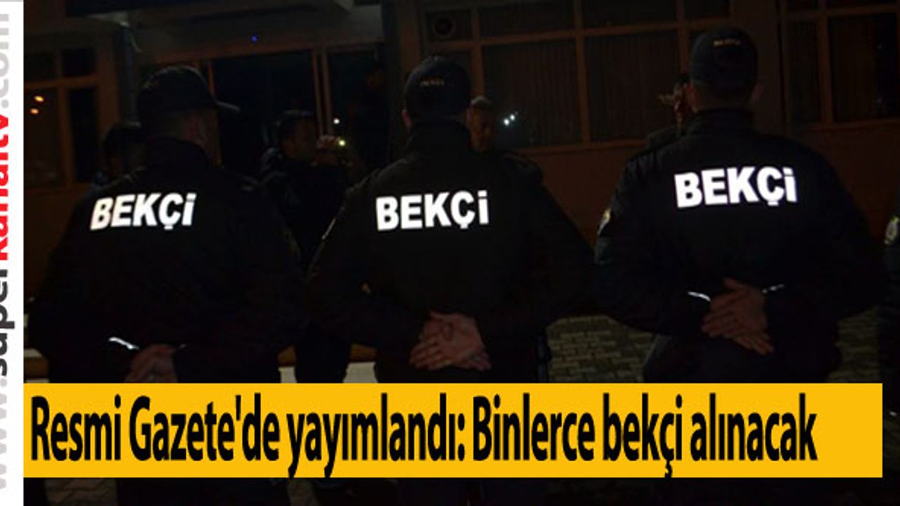 Resmi Gazete'de yayımlandı: 3 bin yeni bekçi alınacak