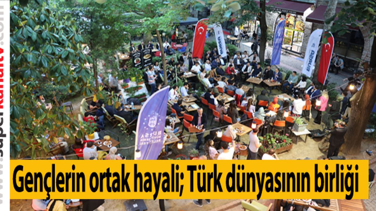 Gençlerin ortak hayali; Türk dünyasının birliği