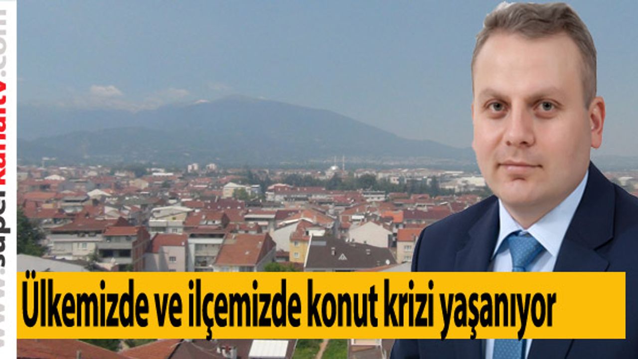 Ülkemizde ve ilçemizde konut krizi yaşanıyor
