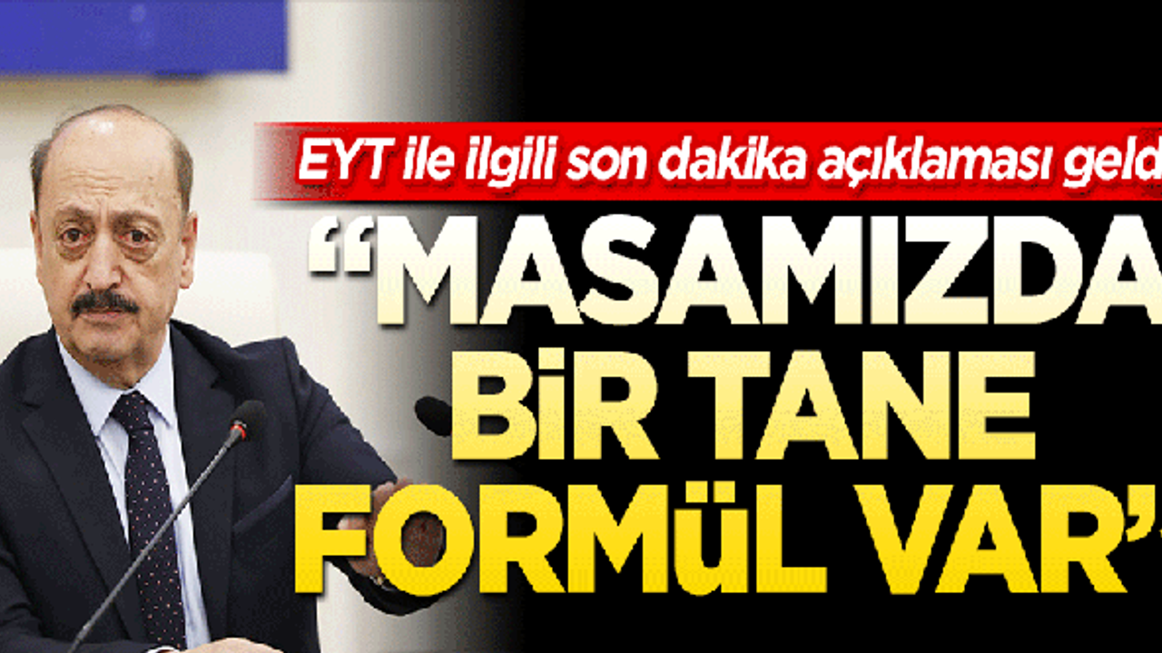 Bakan Bilgin: Masamızda bir tane EYT formülü var