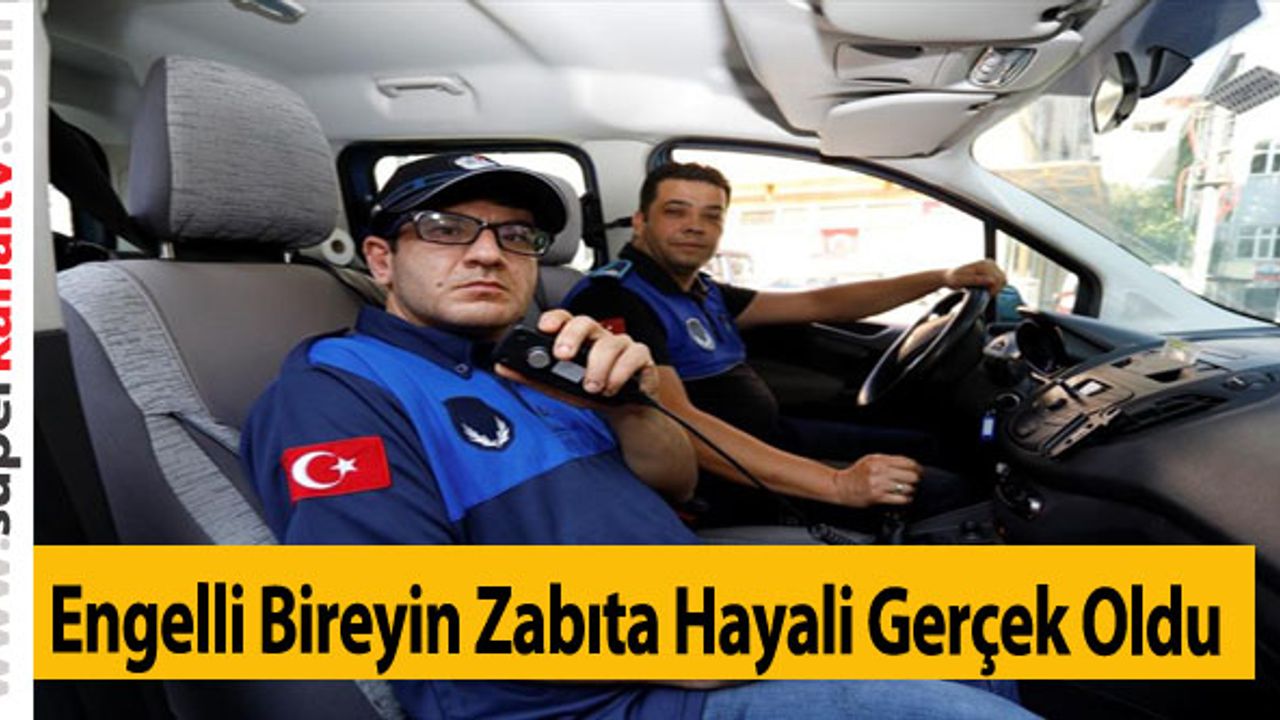 Engelli Bireyin Zabıta Hayali Gerçek Oldu
