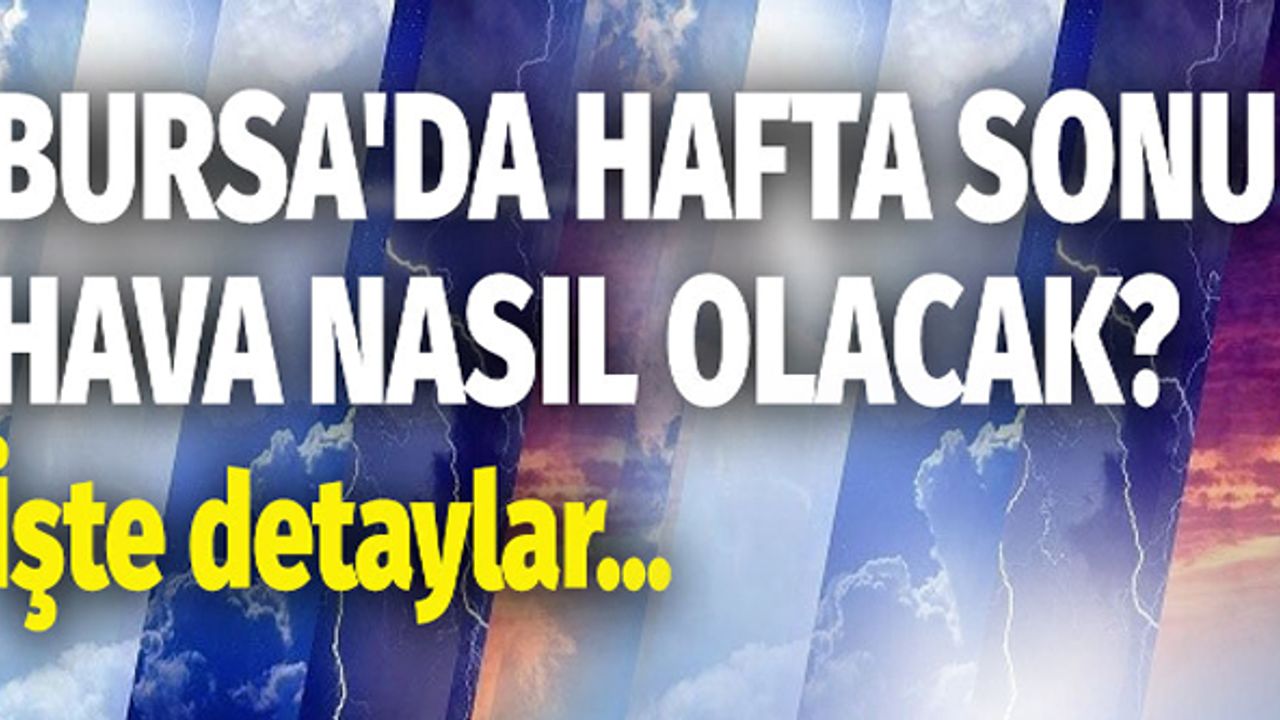 Bursa’da hafta sonu hava nasıl olacak? İşte detaylar…