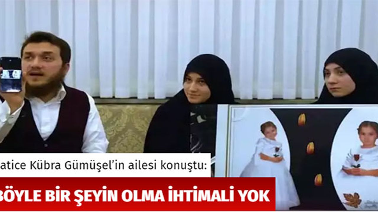 Hatice Kübra Gümüşel’in ailesi konuştu: Böyle bir ihtimal yok