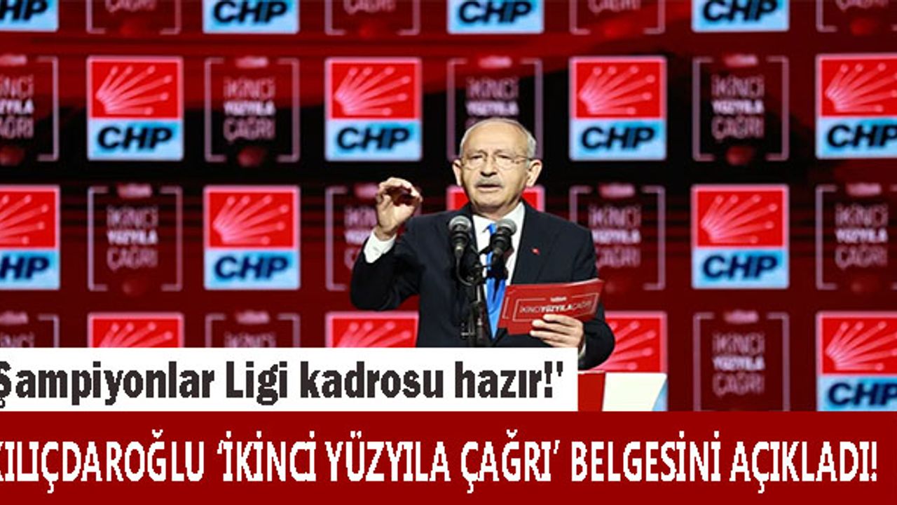Kemal Kılıçdaroğlu ‘İkinci Yüzyıla Çağrı’ belgesini açıkladı! 'Şampiyonlar Ligi kadrosu hazır!'