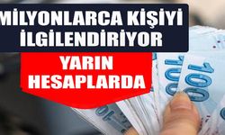 Milyonlarca kişiyi ilgilendiriyor! Yarın hesaplarda...