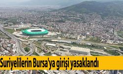 Suriyelilerin Bursa'ya girişi yasaklandı: flaş karar