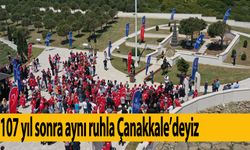 107 yıl sonra aynı ruhla Çanakkale’deyiz