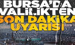 Bursa Valiliği'nden son dakika uyarısı