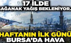 17 ilde sağanak yağış bekleniyor... Bursa'da hava bugün nasıl olacak?