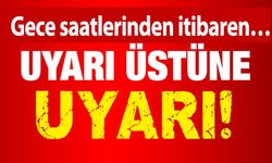 Uyarı üstüne uyarı! Gece saatlerinden itibaren…