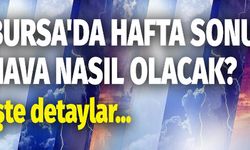 Bursa’da hafta sonu hava nasıl olacak? İşte detaylar…