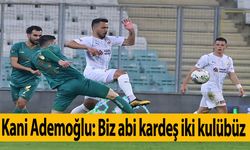 Kani Ademoğlu: Biz abi kardeş iki kulübüz