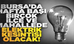 Bursa'da birçok ilçe ve mahallede elektrik kesintisi olacak