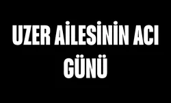 Uzer ailesinin acı günü