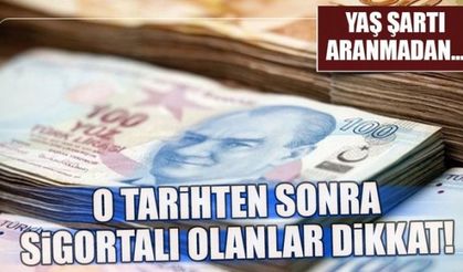 O tarihten sonra sigortalı olanlar yıl şartından kurtuluyor!