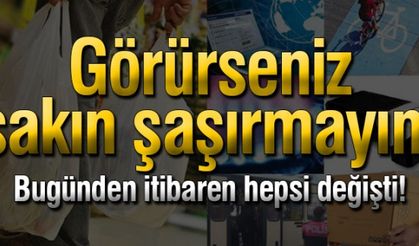 Bugünden itibaren hepsi değişti