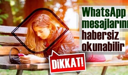 Dikkat! WhatsApp mesajlarınız habersiz okunabilir