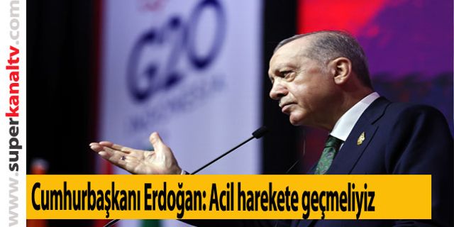 Cumhurbaşkanı Erdoğan: Acil harekete geçmeliyiz
