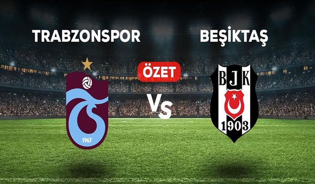 Trabzonspor Beşiktaş maç özeti!