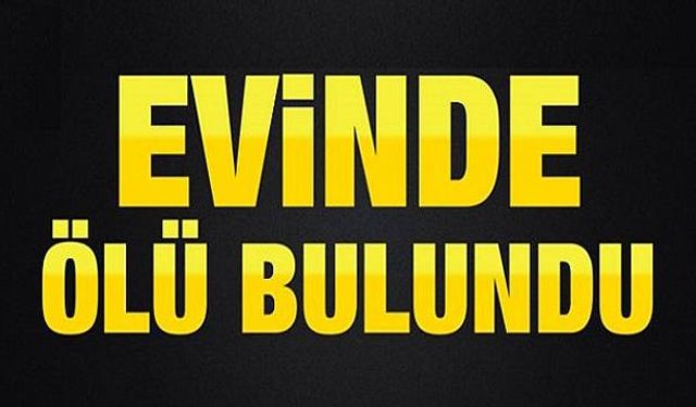 Evinde ölü bulundu !