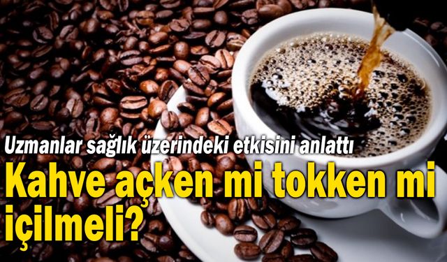 Kahve açken mi tokken mi içilmeli?