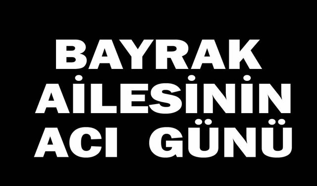 Bayrak ailesinin acı günü