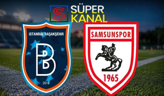 Başakşehir Samsunspor maçı hangi kanalda, saat kaçta