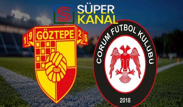Göztepe Çorum FK maçı hangi kanalda, saat kaçta