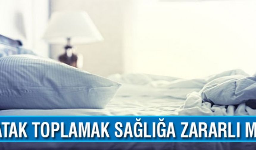 Yatak toplamak sağlığa zararlı mı?