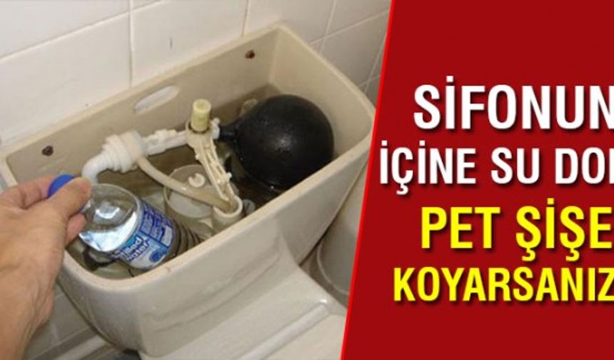 Sifonun içine su dolu pet şişe koyarsanız...