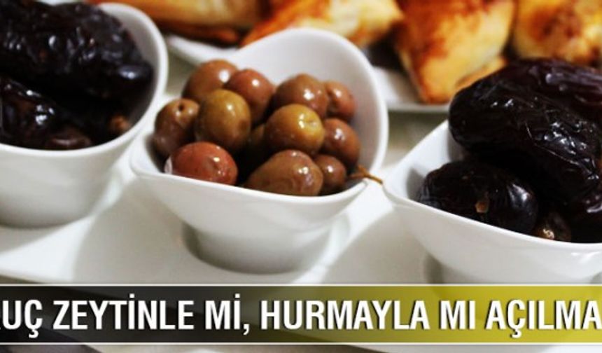 Oruç zeytinle mi, hurmayla mı açılmalı?