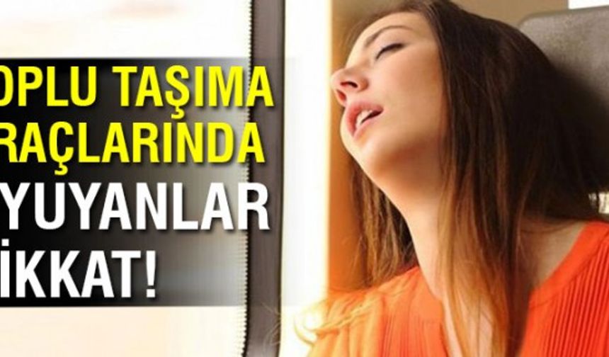 Toplu taşımada sakın uyumayın! İşte nedeni