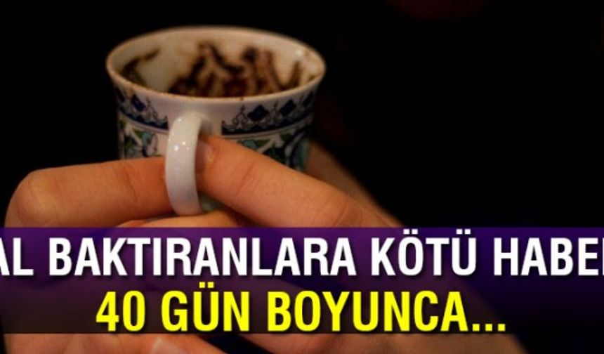 Fal baktıran kişi 40 gün boyunca