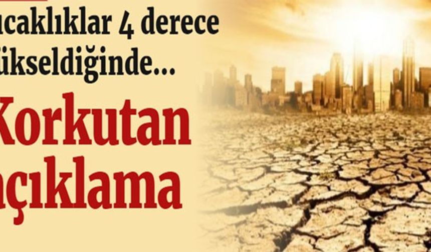 Korkutan açıklama: Sıcaklıklar 4 derece yükseldiğinde...