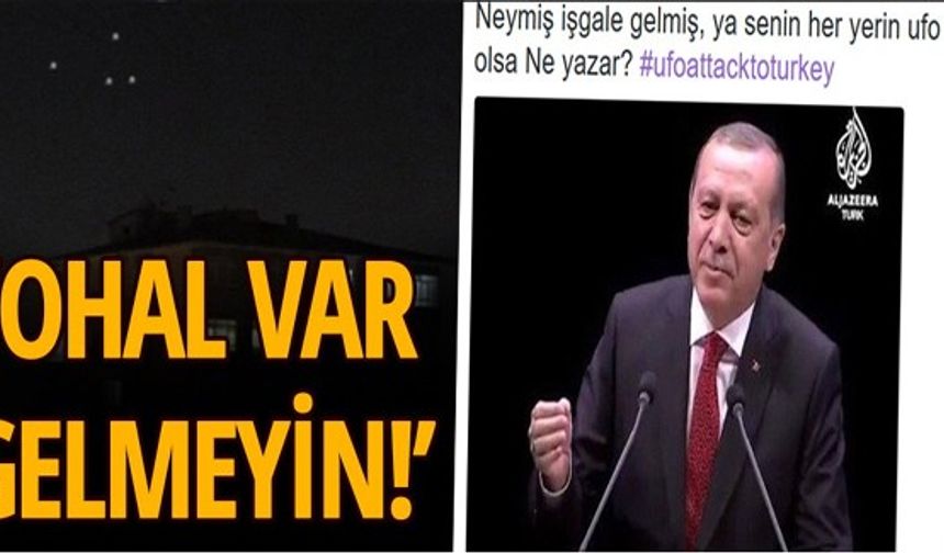 İşte Twitter'da #ufoattacktoturkey etiketiyle paylaşılan mesajlardan bazıları...