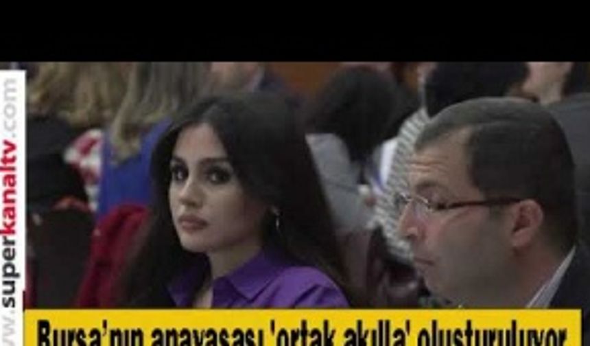 Bursa’nın anayasası 'ortak akılla' oluşturuluyor