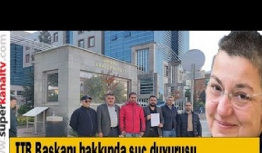 TTB Başkanı hakkında suç duyurusu