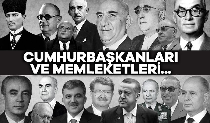 Türkiye Cumhuriyeti tarihindeki cumhurbaşkanları ve memleketleri...