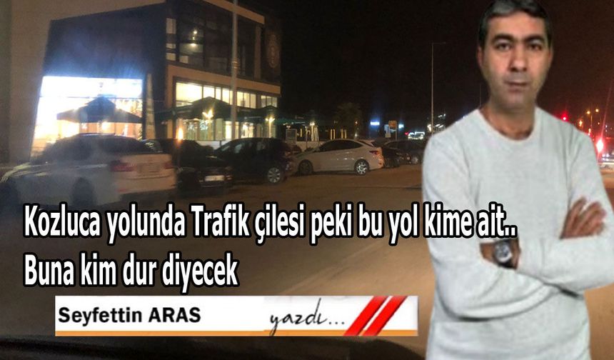 Trafik çilesi peki bu yol kime ait.. Buna kim dur diyecek