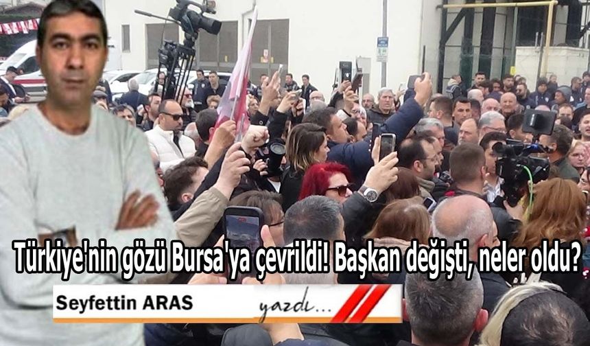 Türkiye'nin gözü Bursa'ya çevrildi! Başkan değişti, neler oldu?