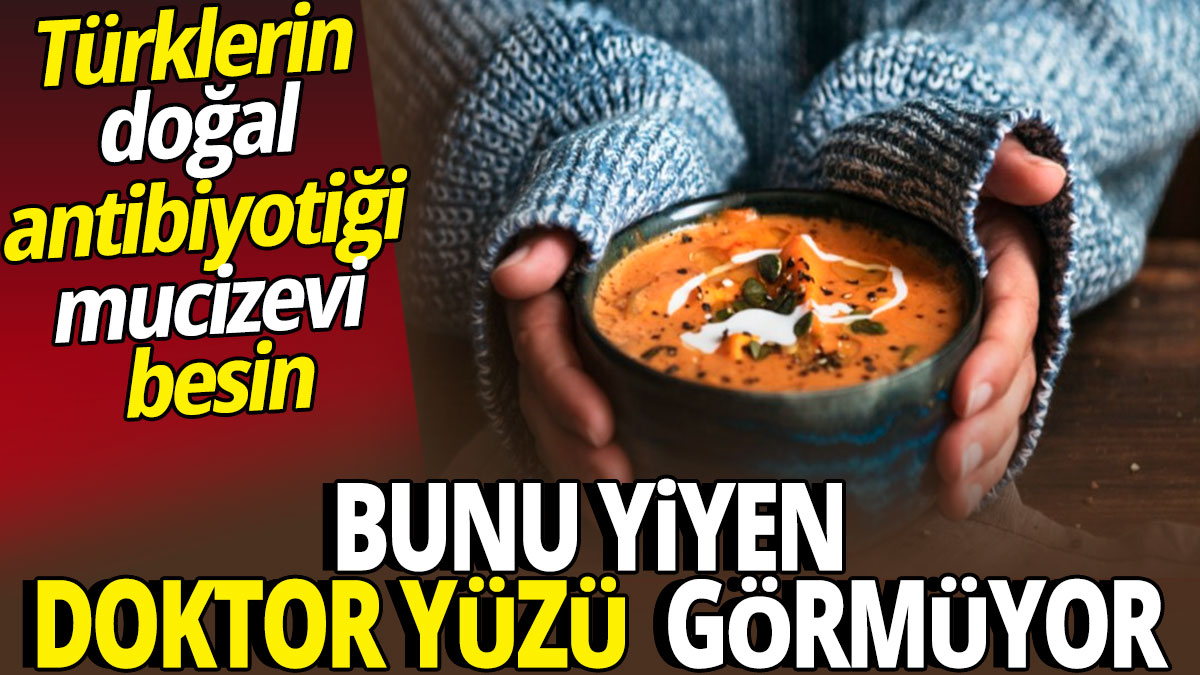 Bunu yiyen doktor yüzü görmüyor 'Türklerin doğal antibiyotiği mucizevi besin'