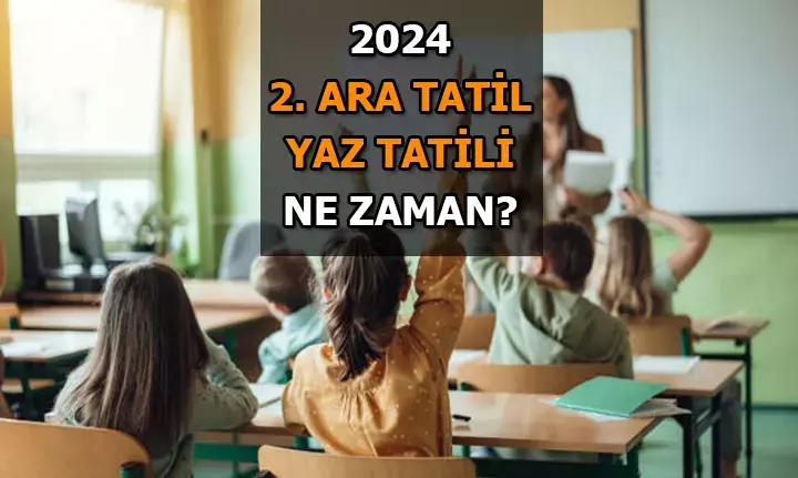 2. Ara tatil ve yaz tatili 2024 ne zaman başlıyor? 2024 / 2. Ara tatil ve yaz tatili hangi ayda, kaç gün olacak?